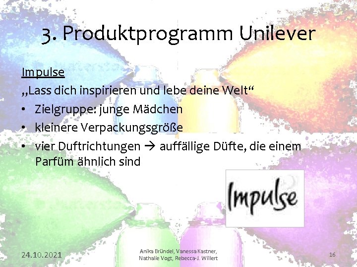 3. Produktprogramm Unilever Impulse „Lass dich inspirieren und lebe deine Welt“ • Zielgruppe: junge