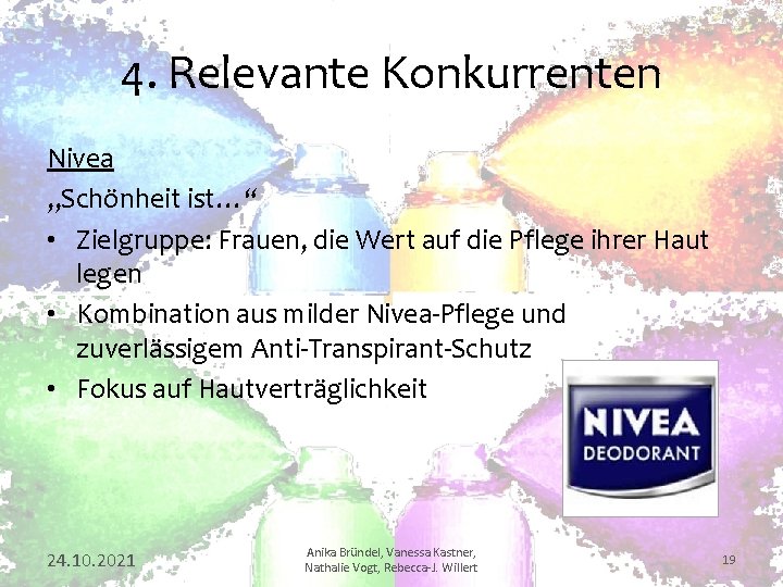 4. Relevante Konkurrenten Nivea „Schönheit ist…“ • Zielgruppe: Frauen, die Wert auf die Pflege