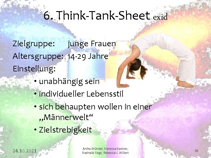 6. Think-Tank-Sheet exid Zielgruppe: junge Frauen Altersgruppe: 14 -29 Jahre Einstellung: • unabhängig sein