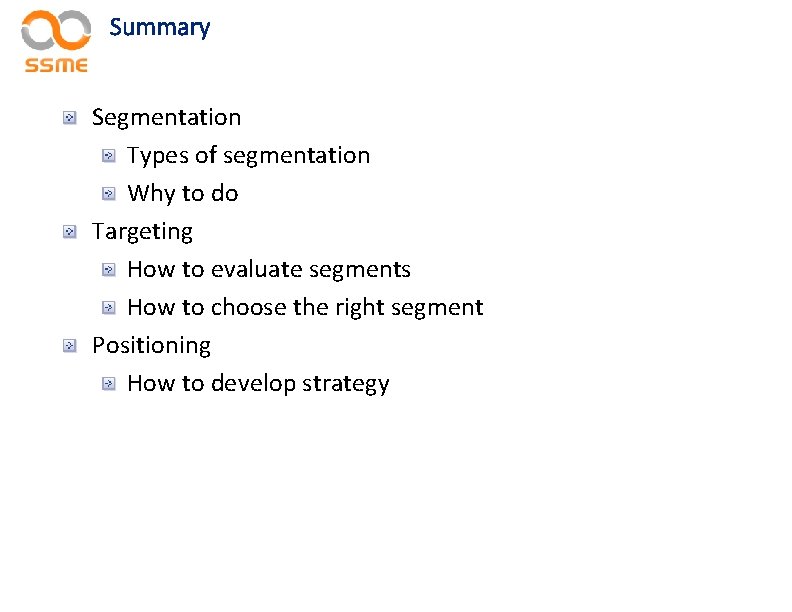 Summary Segmentation Types of segmentation Why to do Targeting How to evaluate segments How