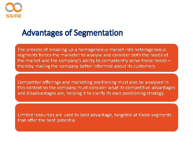 Advantages of Segmentation The process of breaking up a homogeneous market into heterogeneous segments