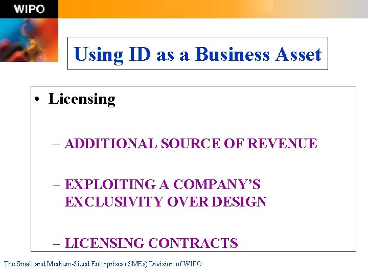 Using ID as a Business Asset • Licensing – ADDITIONAL SOURCE OF REVENUE –
