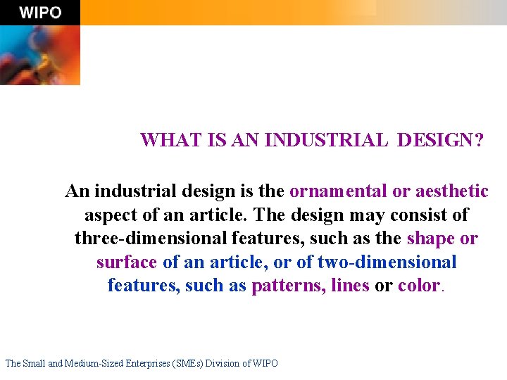 WHAT IS AN INDUSTRIAL DESIGN? An industrial design is the ornamental or aesthetic aspect