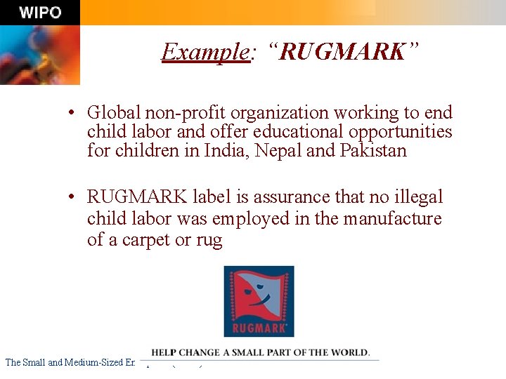 Example: “RUGMARK” • Global non-profit organization working to end child labor and offer educational