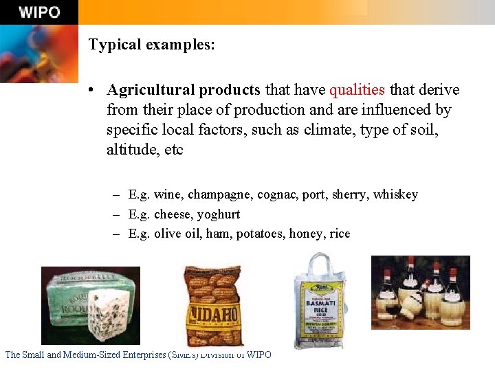 Typical examples: • Agricultural products that have qualities that derive from their place of