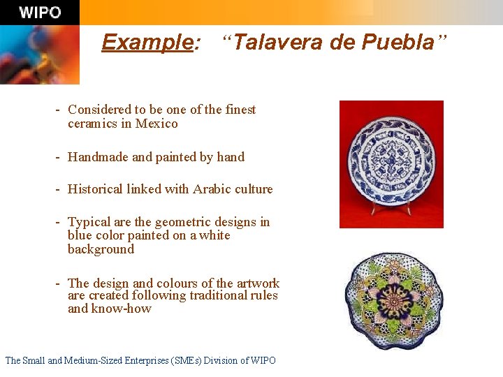 Example: “Talavera de Puebla” - Considered to be one of the finest ceramics in