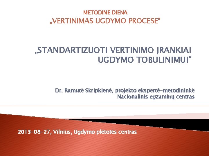 METODINĖ DIENA „VERTINIMAS UGDYMO PROCESE“ „STANDARTIZUOTI VERTINIMO ĮRANKIAI UGDYMO TOBULINIMUI“ Dr. Ramutė Skripkienė, projekto