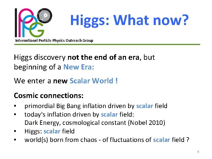 Higgs: What now? International Particle Physics Outreach Group Higgs discovery not the end of