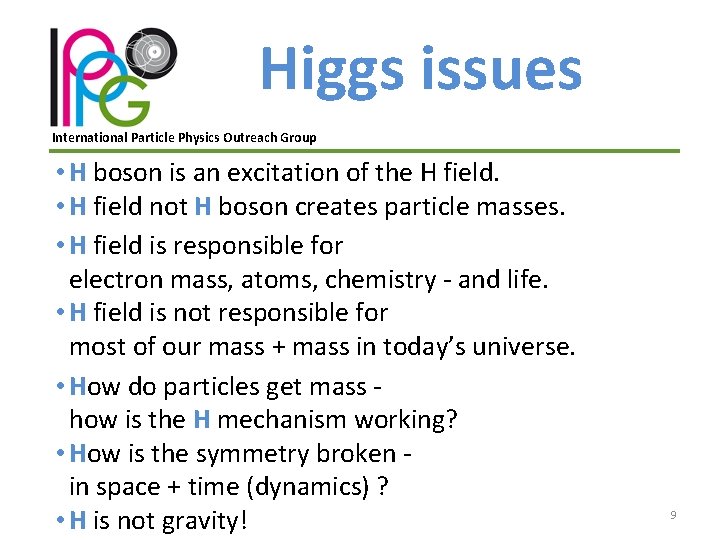 Higgs issues International Particle Physics Outreach Group • H boson is an excitation of