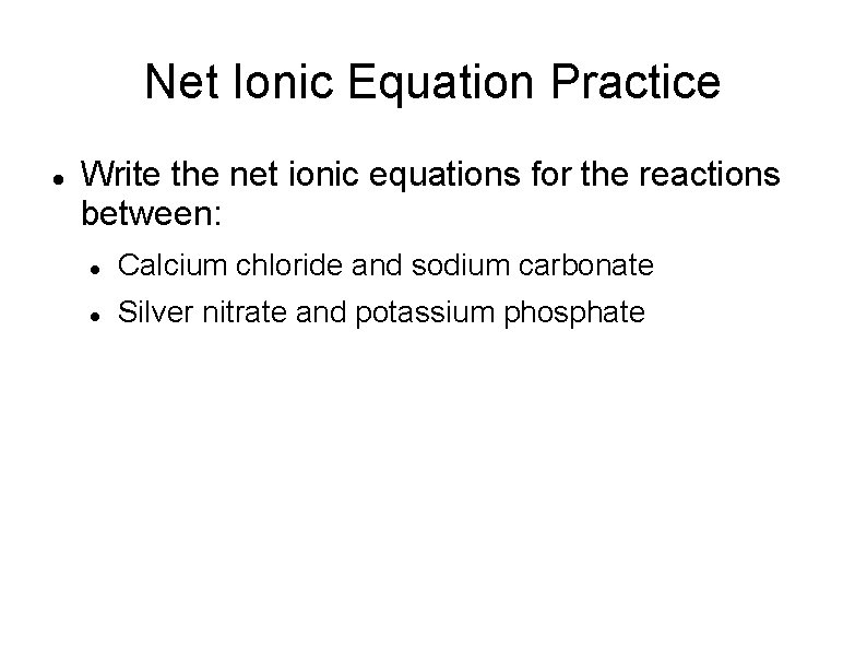 Net Ionic Equation Practice Write the net ionic equations for the reactions between: Calcium