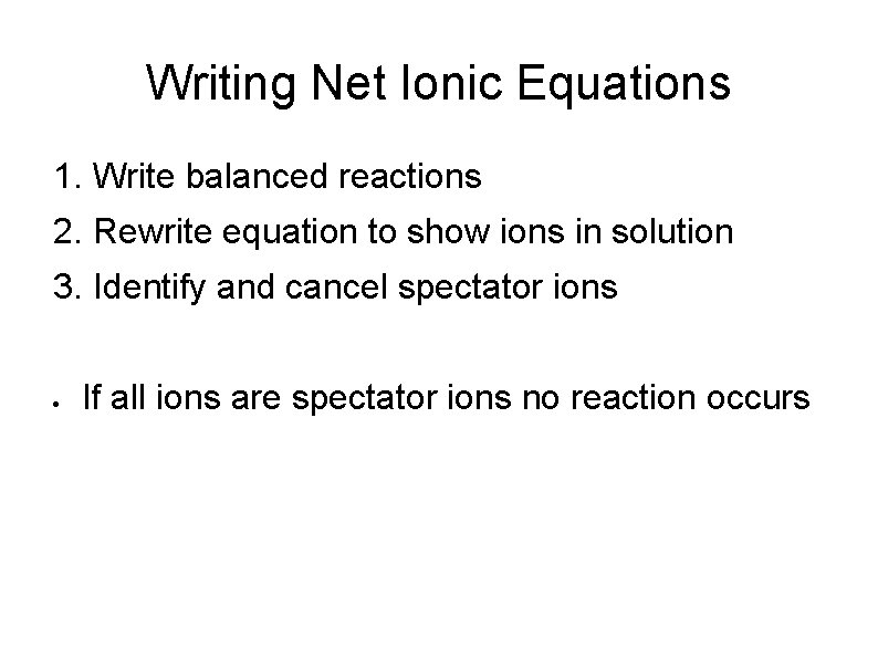 Writing Net Ionic Equations 1. Write balanced reactions 2. Rewrite equation to show ions