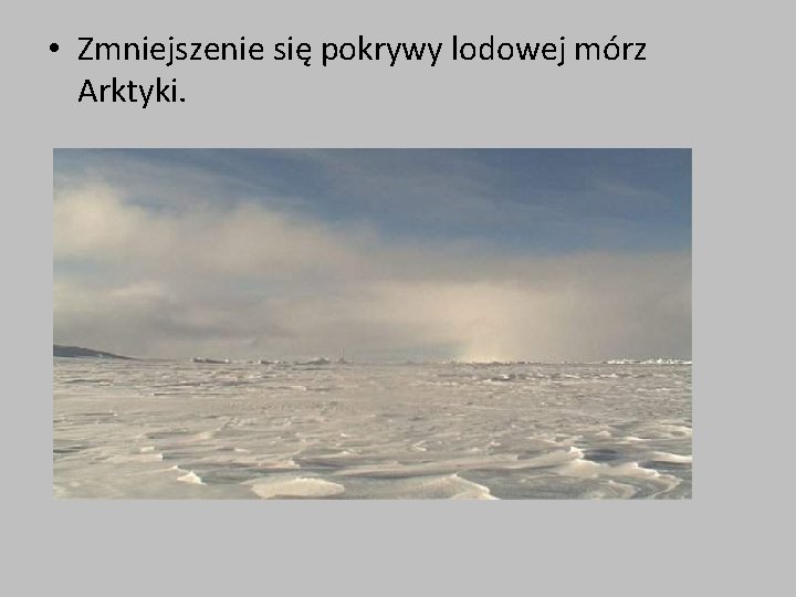  • Zmniejszenie się pokrywy lodowej mórz Arktyki. 