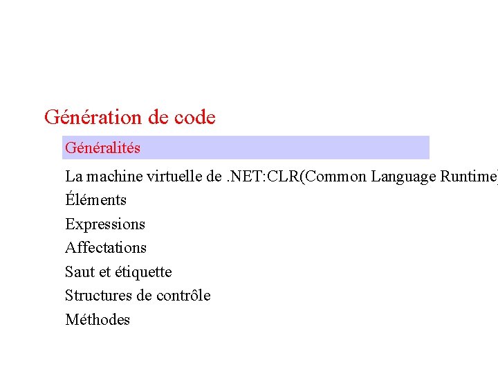 Génération de code Généralités La machine virtuelle de. NET: CLR(Common Language Runtime) Éléments Expressions