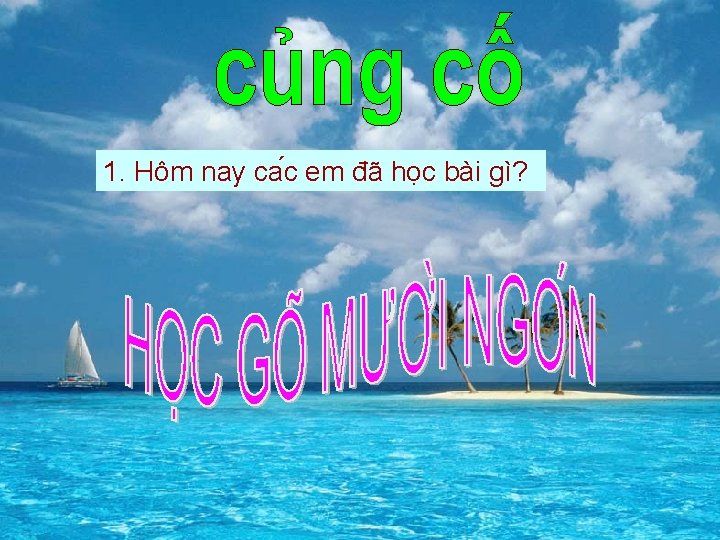 1. Hôm nay ca c em đã học bài gì? 