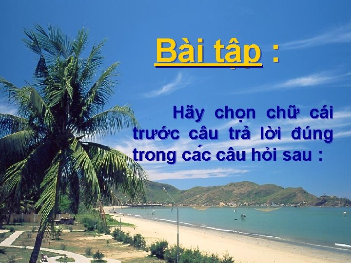 Bài tập : Hãy chọn chữ cái trước câu trả lời đúng trong ca