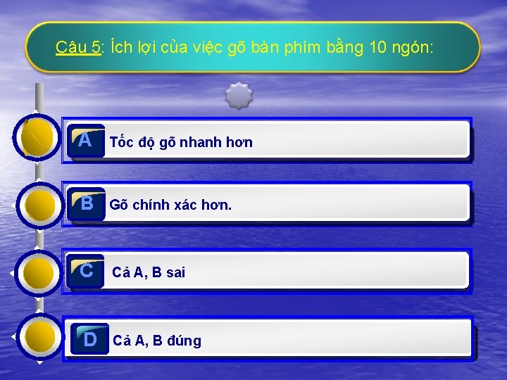 Câu 5: Ích lợi của việc gõ bàn phím bằng 10 ngón: A Tốc