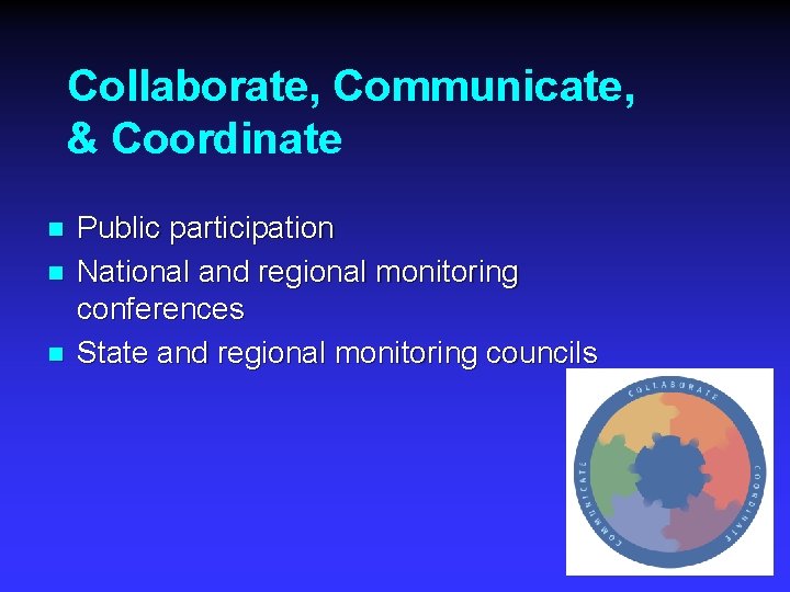 Collaborate, Communicate, & Coordinate n n n Public participation National and regional monitoring conferences