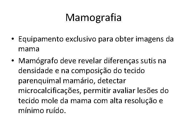 Mamografia • Equipamento exclusivo para obter imagens da mama • Mamógrafo deve revelar diferenças