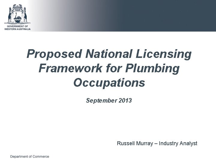 Proposed National Licensing Framework for Plumbing Occupations September 2013 Russell Murray – Industry Analyst