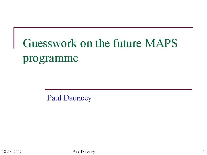 Guesswork on the future MAPS programme Paul Dauncey 18 Jan 2009 Paul Dauncey 1