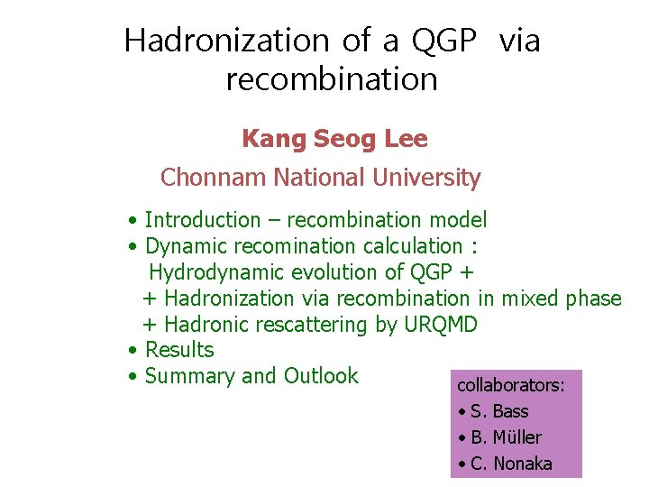 Hadronization of a QGP via recombination Kang Seog Lee Chonnam National University • Introduction