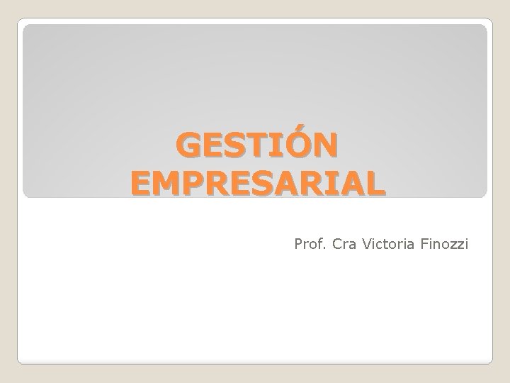 GESTIÓN EMPRESARIAL Prof. Cra Victoria Finozzi 