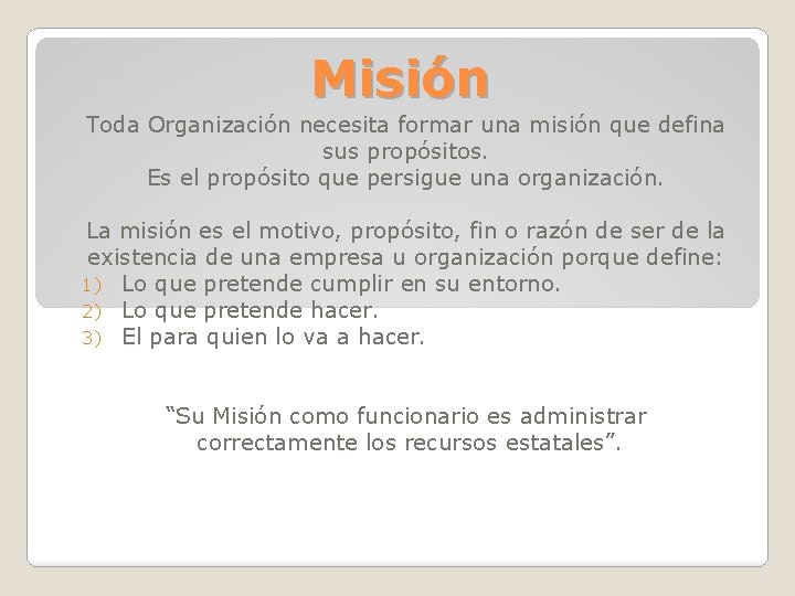 Misión Toda Organización necesita formar una misión que defina sus propósitos. Es el propósito