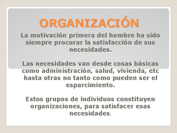 ORGANIZACIÓN La motivación primera del hombre ha sido siempre procurar la satisfacción de sus