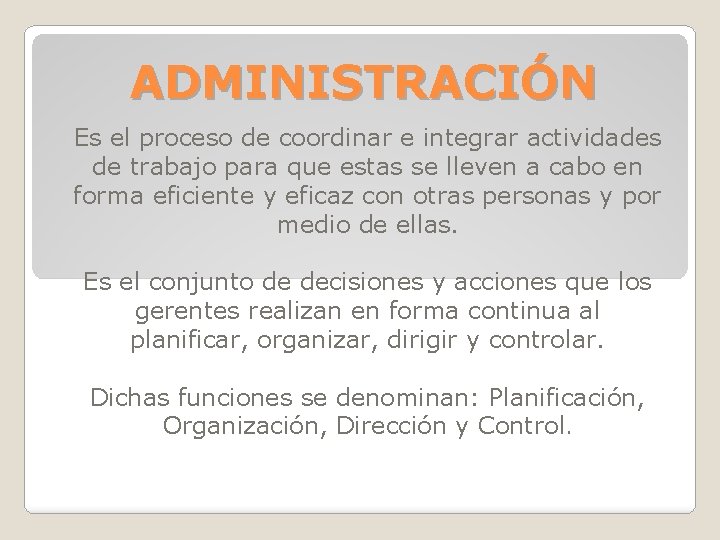 ADMINISTRACIÓN Es el proceso de coordinar e integrar actividades de trabajo para que estas