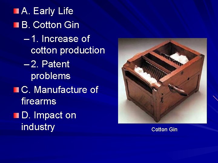 A. Early Life B. Cotton Gin – 1. Increase of cotton production – 2.