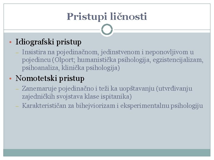 Pristupi ličnosti • Idiografski pristup – Insistira na pojedinačnom, jedinstvenom i neponovljivom u pojedincu