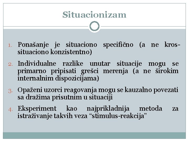 Situacionizam 1. Ponašanje je situaciono specifično (a ne krossituaciono konzistentno) 2. Individualne razlike unutar