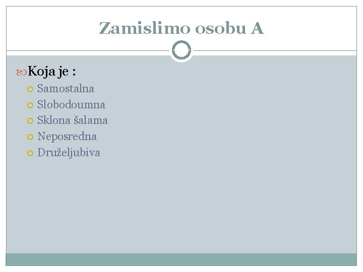 Zamislimo osobu A Koja je : Samostalna Slobodoumna Sklona šalama Neposredna Druželjubiva 