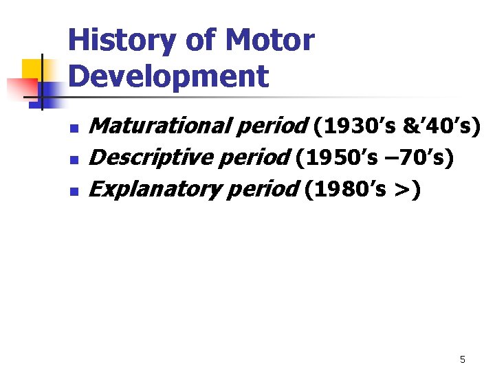 History of Motor Development n n n Maturational period (1930’s &’ 40’s) Descriptive period