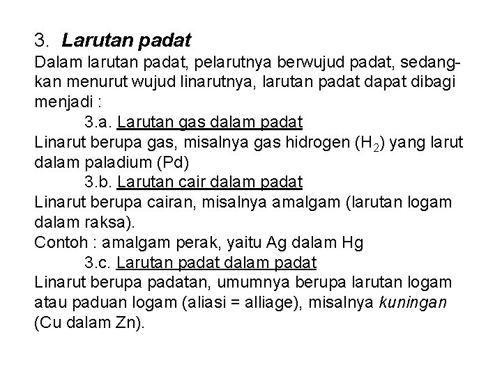 3. Larutan padat Dalam larutan padat, pelarutnya berwujud padat, sedangkan menurut wujud linarutnya, larutan