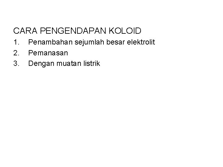 CARA PENGENDAPAN KOLOID 1. 2. 3. Penambahan sejumlah besar elektrolit Pemanasan Dengan muatan listrik