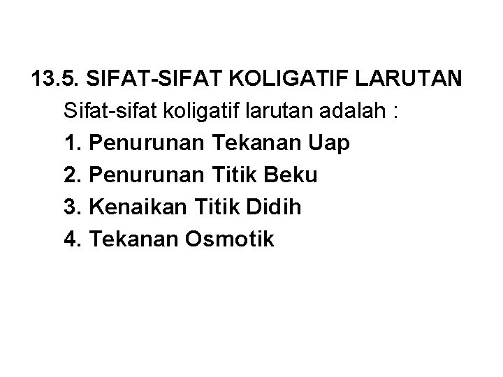 13. 5. SIFAT-SIFAT KOLIGATIF LARUTAN Sifat-sifat koligatif larutan adalah : 1. Penurunan Tekanan Uap