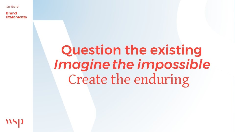 Our Brand Statements Question the existing Imagine the impossible Create the enduring 