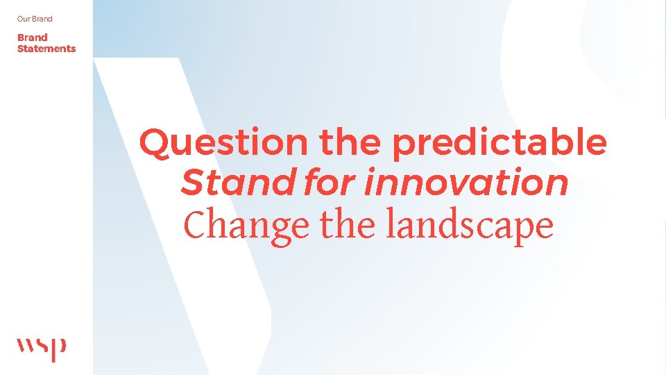 Our Brand Statements Question the predictable Stand for innovation Change the landscape 