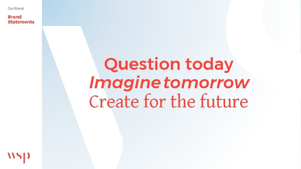 Our Brand Statements Question today Imagine tomorrow Create for the future 