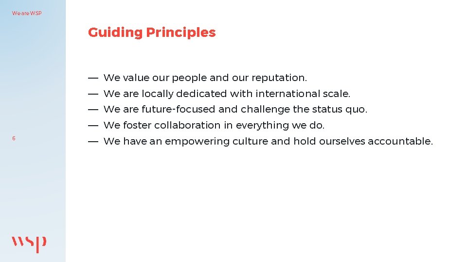 We are WSP Guiding Principles — We value our people and our reputation. —