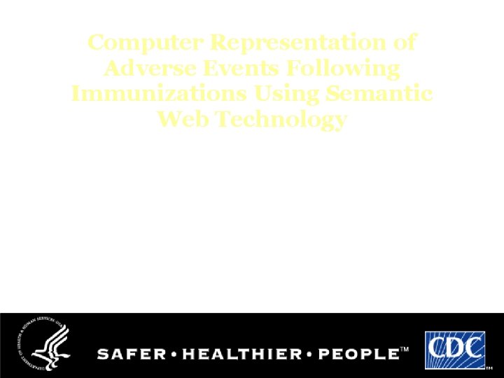 Computer Representation of Adverse Events Following Immunizations Using Semantic Web Technology Herman Tolentino, MD
