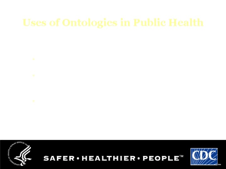 Uses of Ontologies in Public Health Semantic Interoperability • Exchange of data at the