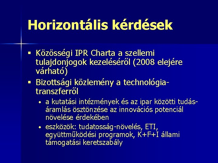 Horizontális kérdések § Közösségi IPR Charta a szellemi tulajdonjogok kezeléséről (2008 elejére várható) §