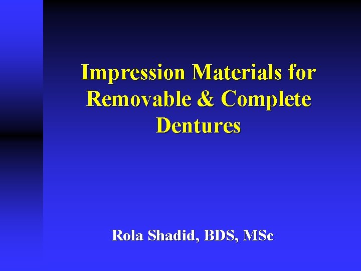 Impression Materials for Removable & Complete Dentures Rola Shadid, BDS, MSc 