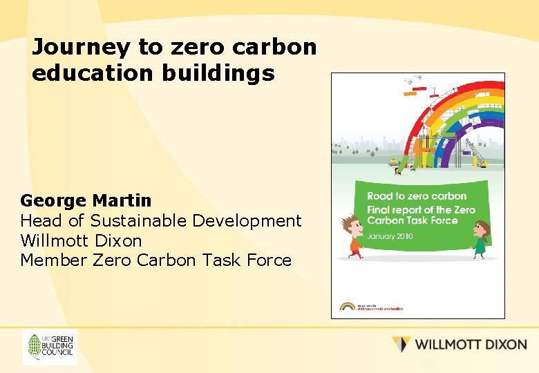 Journey to zero carbon education buildings George Martin Head of Sustainable Development Willmott Dixon