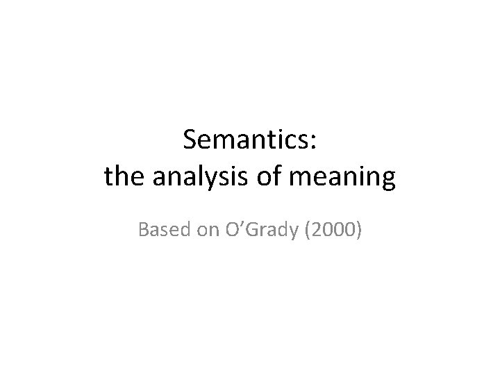Semantics: the analysis of meaning Based on O’Grady (2000) 