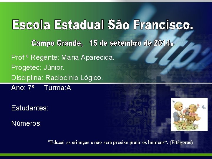 Prof. ª Regente: Maria Aparecida. Progetec: Júnior. Disciplina: Raciocínio Lógico. Ano: 7º Turma: A