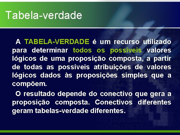 Tabela-verdade A TABELA-VERDADE é um recurso utilizado para determinar todos os possíveis valores lógicos