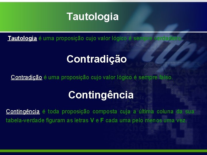 Tautologia é uma proposição cujo valor lógico é sempre verdadeiro. Contradição é uma proposição